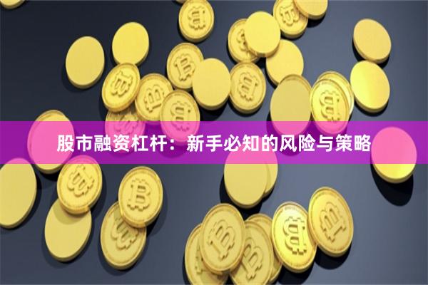 股市融资杠杆：新手必知的风险与策略
